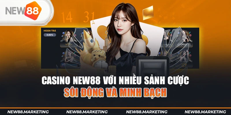 Casino New88 với nhiều sảnh cược sôi động và minh bạch