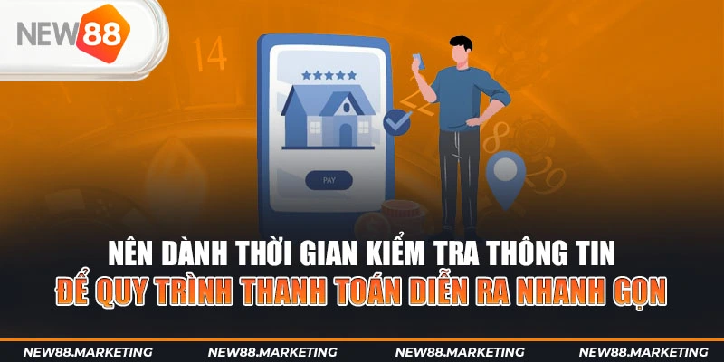 Nên dành thời gian kiểm tra thông tin để quy trình thanh toán diễn ra nhanh gọn