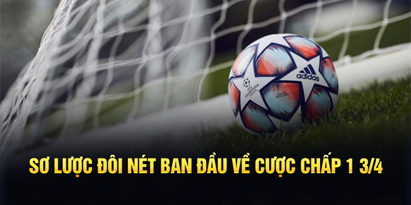 Sơ lược đôi nét ban đầu về cược chấp 1 3/4