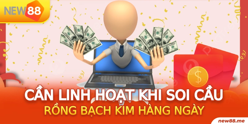 Cần linh hoạt khi soi cầu Rồng bạch kim hàng ngày